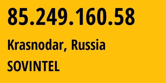 IP address 85.249.160.58 (Krasnodar, Krasnodar Krai, Russia) get location, coordinates on map, ISP provider AS16345 SOVINTEL // who is provider of ip address 85.249.160.58, whose IP address