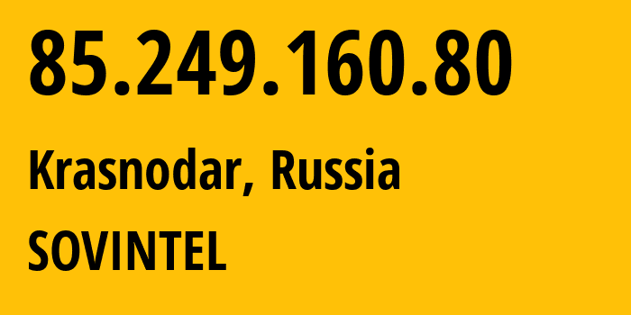 IP-адрес 85.249.160.80 (Краснодар, Краснодарский край, Россия) определить местоположение, координаты на карте, ISP провайдер AS16345 SOVINTEL // кто провайдер айпи-адреса 85.249.160.80