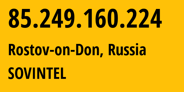 IP-адрес 85.249.160.224 (Ростов-на-Дону, Ростовская Область, Россия) определить местоположение, координаты на карте, ISP провайдер AS16345 SOVINTEL // кто провайдер айпи-адреса 85.249.160.224