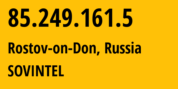 IP-адрес 85.249.161.5 (Ростов-на-Дону, Ростовская Область, Россия) определить местоположение, координаты на карте, ISP провайдер AS16345 SOVINTEL // кто провайдер айпи-адреса 85.249.161.5