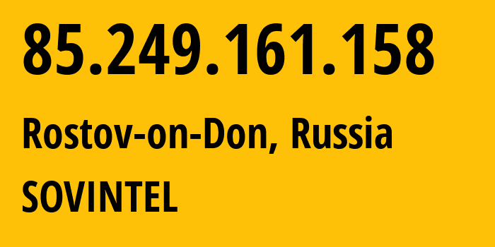 IP-адрес 85.249.161.158 (Ростов-на-Дону, Ростовская Область, Россия) определить местоположение, координаты на карте, ISP провайдер AS16345 SOVINTEL // кто провайдер айпи-адреса 85.249.161.158