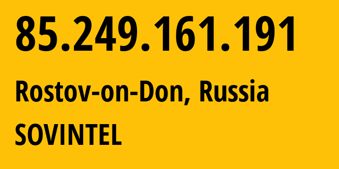 IP address 85.249.161.191 (Rostov-on-Don, Rostov Oblast, Russia) get location, coordinates on map, ISP provider AS16345 SOVINTEL // who is provider of ip address 85.249.161.191, whose IP address