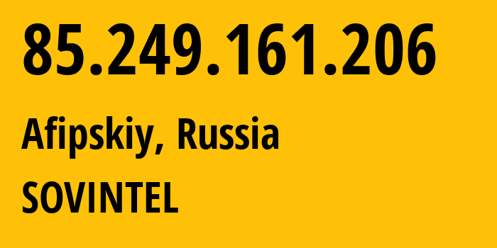 IP-адрес 85.249.161.206 (Афипский, Краснодарский край, Россия) определить местоположение, координаты на карте, ISP провайдер AS16345 SOVINTEL // кто провайдер айпи-адреса 85.249.161.206