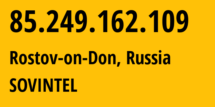 IP address 85.249.162.109 (Rostov-on-Don, Rostov Oblast, Russia) get location, coordinates on map, ISP provider AS16345 SOVINTEL // who is provider of ip address 85.249.162.109, whose IP address