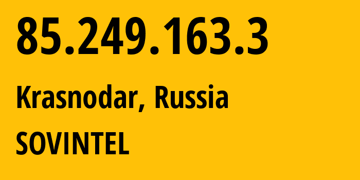 IP-адрес 85.249.163.3 (Краснодар, Краснодарский край, Россия) определить местоположение, координаты на карте, ISP провайдер AS16345 SOVINTEL // кто провайдер айпи-адреса 85.249.163.3
