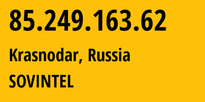 IP address 85.249.163.62 (Krasnodar, Krasnodar Krai, Russia) get location, coordinates on map, ISP provider AS16345 SOVINTEL // who is provider of ip address 85.249.163.62, whose IP address