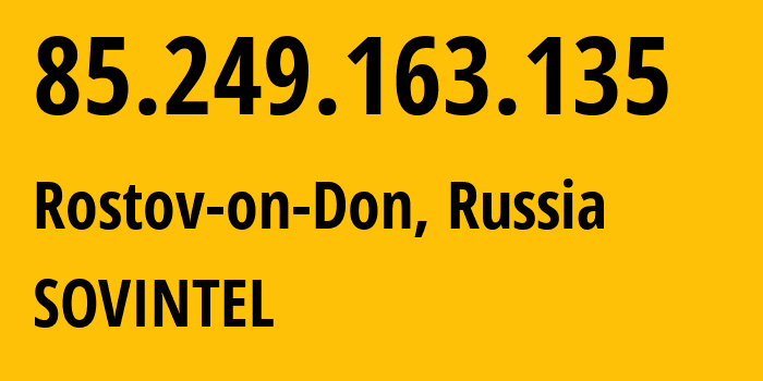 IP address 85.249.163.135 (Rostov-on-Don, Rostov Oblast, Russia) get location, coordinates on map, ISP provider AS16345 SOVINTEL // who is provider of ip address 85.249.163.135, whose IP address