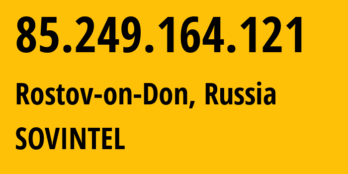 IP-адрес 85.249.164.121 (Ростов-на-Дону, Ростовская Область, Россия) определить местоположение, координаты на карте, ISP провайдер AS16345 SOVINTEL // кто провайдер айпи-адреса 85.249.164.121