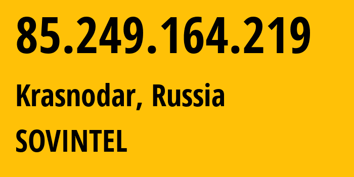 IP address 85.249.164.219 (Krasnodar, Krasnodar Krai, Russia) get location, coordinates on map, ISP provider AS16345 SOVINTEL // who is provider of ip address 85.249.164.219, whose IP address