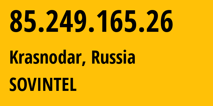 IP-адрес 85.249.165.26 (Краснодар, Краснодарский край, Россия) определить местоположение, координаты на карте, ISP провайдер AS16345 SOVINTEL // кто провайдер айпи-адреса 85.249.165.26