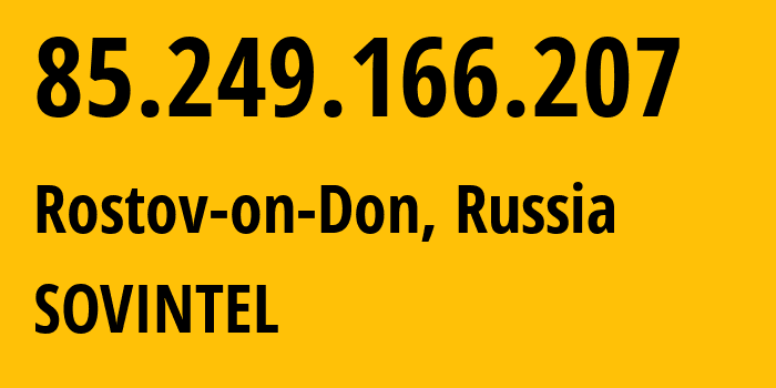 IP-адрес 85.249.166.207 (Ростов-на-Дону, Ростовская Область, Россия) определить местоположение, координаты на карте, ISP провайдер AS16345 SOVINTEL // кто провайдер айпи-адреса 85.249.166.207