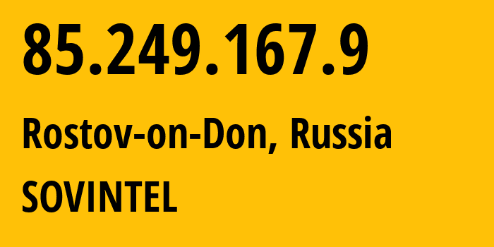 IP-адрес 85.249.167.9 (Ростов-на-Дону, Ростовская Область, Россия) определить местоположение, координаты на карте, ISP провайдер AS16345 SOVINTEL // кто провайдер айпи-адреса 85.249.167.9