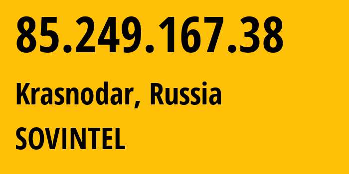 IP address 85.249.167.38 (Krasnodar, Krasnodar Krai, Russia) get location, coordinates on map, ISP provider AS16345 SOVINTEL // who is provider of ip address 85.249.167.38, whose IP address