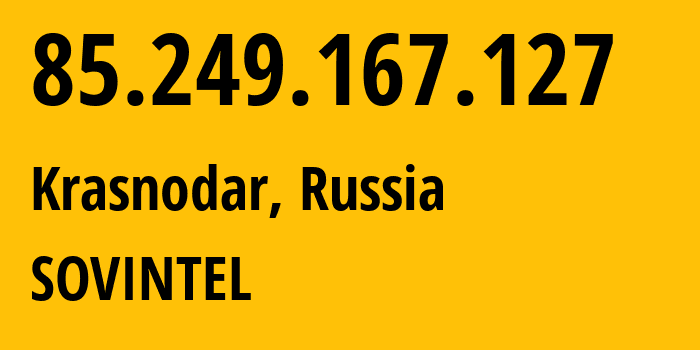 IP-адрес 85.249.167.127 (Краснодар, Краснодарский край, Россия) определить местоположение, координаты на карте, ISP провайдер AS16345 SOVINTEL // кто провайдер айпи-адреса 85.249.167.127