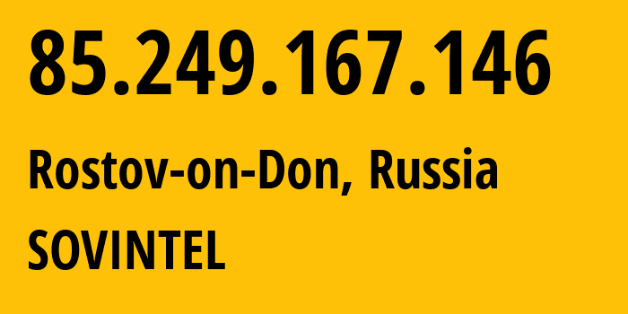 IP address 85.249.167.146 (Rostov-on-Don, Rostov Oblast, Russia) get location, coordinates on map, ISP provider AS16345 SOVINTEL // who is provider of ip address 85.249.167.146, whose IP address