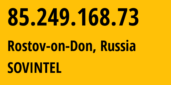 IP address 85.249.168.73 (Rostov-on-Don, Rostov Oblast, Russia) get location, coordinates on map, ISP provider AS16345 SOVINTEL // who is provider of ip address 85.249.168.73, whose IP address