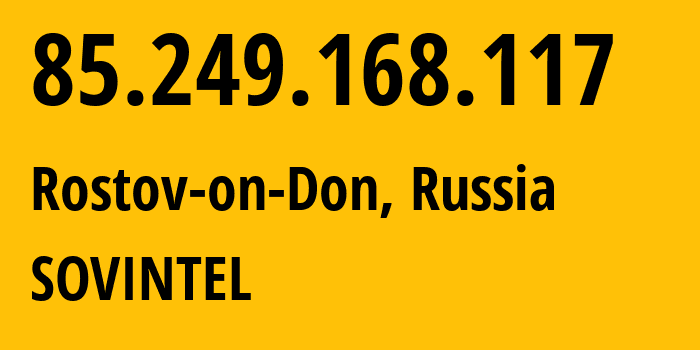 IP address 85.249.168.117 (Rostov-on-Don, Rostov Oblast, Russia) get location, coordinates on map, ISP provider AS16345 SOVINTEL // who is provider of ip address 85.249.168.117, whose IP address