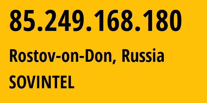 IP address 85.249.168.180 (Rostov-on-Don, Rostov Oblast, Russia) get location, coordinates on map, ISP provider AS16345 SOVINTEL // who is provider of ip address 85.249.168.180, whose IP address