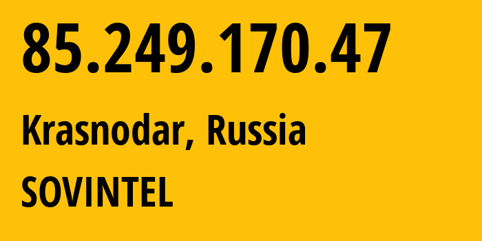 IP-адрес 85.249.170.47 (Краснодар, Краснодарский край, Россия) определить местоположение, координаты на карте, ISP провайдер AS16345 SOVINTEL // кто провайдер айпи-адреса 85.249.170.47