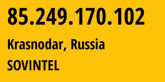 IP address 85.249.170.102 (Krasnodar, Krasnodar Krai, Russia) get location, coordinates on map, ISP provider AS16345 SOVINTEL // who is provider of ip address 85.249.170.102, whose IP address