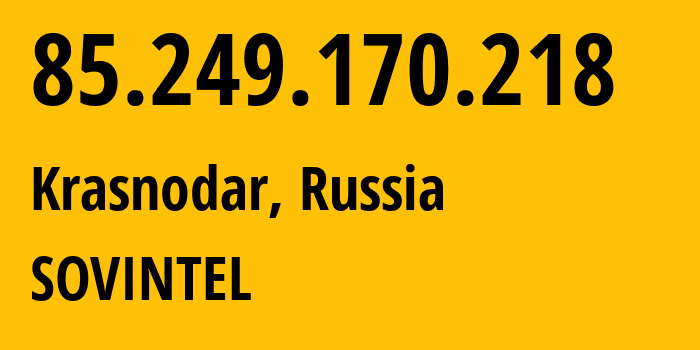 IP address 85.249.170.218 (Krasnodar, Krasnodar Krai, Russia) get location, coordinates on map, ISP provider AS16345 SOVINTEL // who is provider of ip address 85.249.170.218, whose IP address