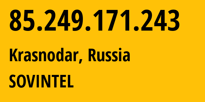 IP address 85.249.171.243 (Krasnodar, Krasnodar Krai, Russia) get location, coordinates on map, ISP provider AS16345 SOVINTEL // who is provider of ip address 85.249.171.243, whose IP address