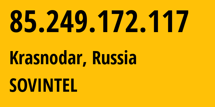 IP address 85.249.172.117 (Agronom, Krasnodar Krai, Russia) get location, coordinates on map, ISP provider AS16345 SOVINTEL // who is provider of ip address 85.249.172.117, whose IP address