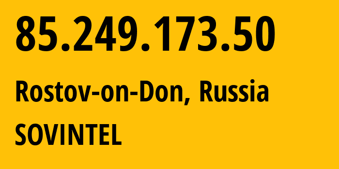 IP-адрес 85.249.173.50 (Ростов-на-Дону, Ростовская Область, Россия) определить местоположение, координаты на карте, ISP провайдер AS16345 SOVINTEL // кто провайдер айпи-адреса 85.249.173.50