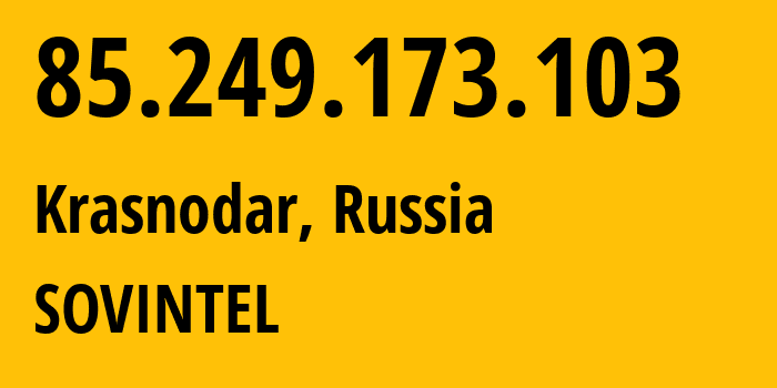 IP-адрес 85.249.173.103 (Краснодар, Краснодарский край, Россия) определить местоположение, координаты на карте, ISP провайдер AS16345 SOVINTEL // кто провайдер айпи-адреса 85.249.173.103