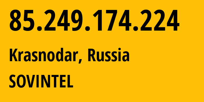 IP address 85.249.174.224 (Krasnodar, Krasnodar Krai, Russia) get location, coordinates on map, ISP provider AS16345 SOVINTEL // who is provider of ip address 85.249.174.224, whose IP address