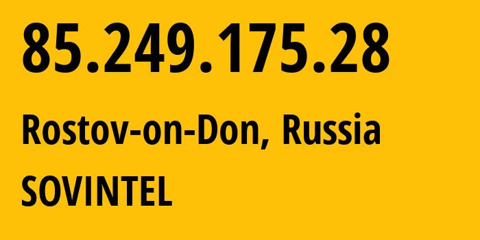 IP-адрес 85.249.175.28 (Ростов-на-Дону, Ростовская Область, Россия) определить местоположение, координаты на карте, ISP провайдер AS16345 SOVINTEL // кто провайдер айпи-адреса 85.249.175.28