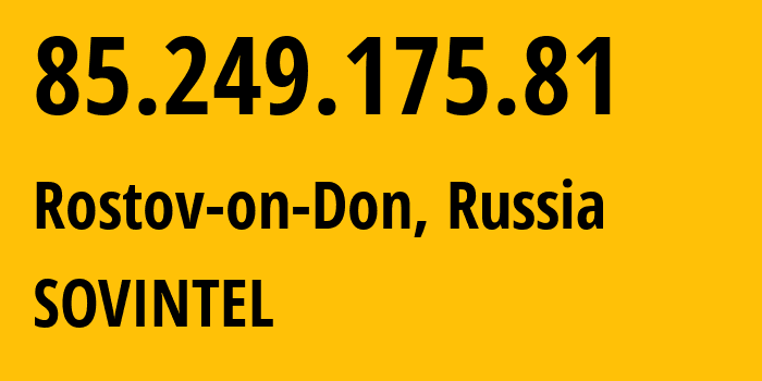 IP-адрес 85.249.175.81 (Ростов-на-Дону, Ростовская Область, Россия) определить местоположение, координаты на карте, ISP провайдер AS16345 SOVINTEL // кто провайдер айпи-адреса 85.249.175.81