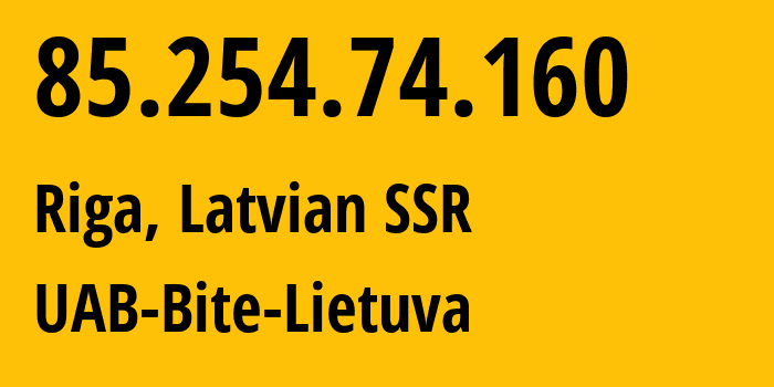 IP address 85.254.74.160 (Riga, Rīga, Latvian SSR) get location, coordinates on map, ISP provider AS13194 UAB-Bite-Lietuva // who is provider of ip address 85.254.74.160, whose IP address