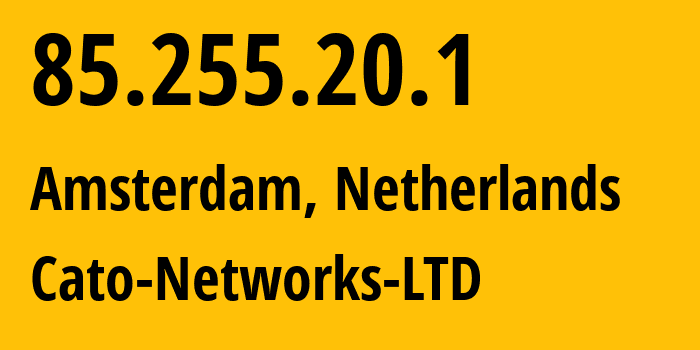 IP address 85.255.20.1 (Amsterdam, North Holland, Netherlands) get location, coordinates on map, ISP provider AS13150 Cato-Networks-LTD // who is provider of ip address 85.255.20.1, whose IP address