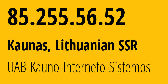 IP address 85.255.56.52 (Kaunas, Kaunas, Lithuanian SSR) get location, coordinates on map, ISP provider AS25190 UAB-Kauno-Interneto-Sistemos // who is provider of ip address 85.255.56.52, whose IP address