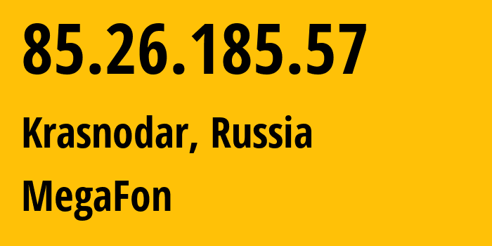 IP address 85.26.185.57 (Krasnodar, Krasnodar Krai, Russia) get location, coordinates on map, ISP provider AS31163 MegaFon // who is provider of ip address 85.26.185.57, whose IP address