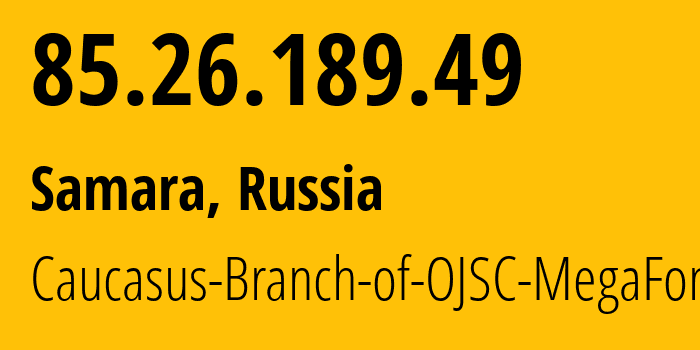 IP-адрес 85.26.189.49 (Самара, Самарская Область, Россия) определить местоположение, координаты на карте, ISP провайдер AS31163 Caucasus-Branch-of-OJSC-MegaFon // кто провайдер айпи-адреса 85.26.189.49