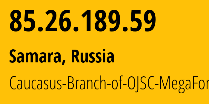 IP-адрес 85.26.189.59 (Самара, Самарская Область, Россия) определить местоположение, координаты на карте, ISP провайдер AS31163 Caucasus-Branch-of-OJSC-MegaFon // кто провайдер айпи-адреса 85.26.189.59