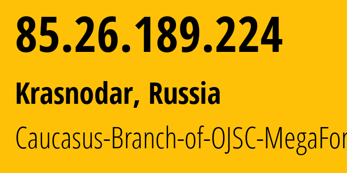 IP address 85.26.189.224 (Krasnodar, Krasnodar Krai, Russia) get location, coordinates on map, ISP provider AS31163 Caucasus-Branch-of-OJSC-MegaFon // who is provider of ip address 85.26.189.224, whose IP address