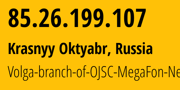 IP address 85.26.199.107 (Krasnyy Oktyabr, Saratov Oblast, Russia) get location, coordinates on map, ISP provider AS31133 Volga-branch-of-OJSC-MegaFon-Network // who is provider of ip address 85.26.199.107, whose IP address