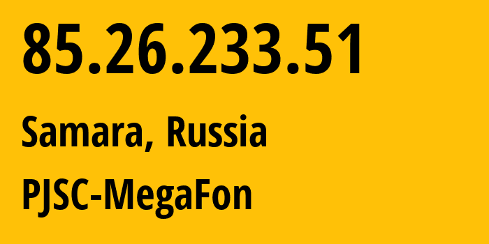 IP address 85.26.233.51 (Samara, Samara Oblast, Russia) get location, coordinates on map, ISP provider AS31133 PJSC-MegaFon // who is provider of ip address 85.26.233.51, whose IP address