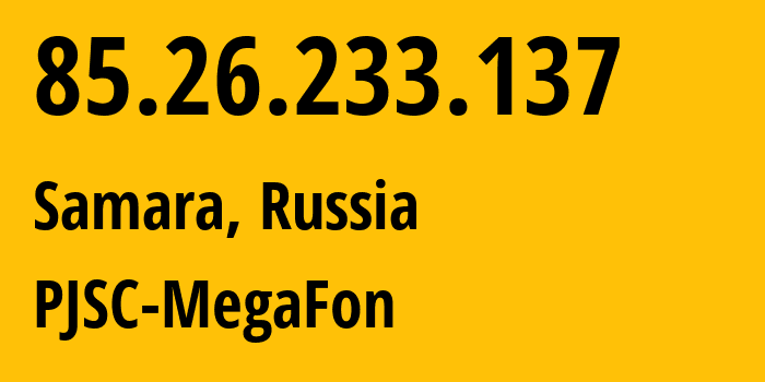 IP address 85.26.233.137 (Samara, Samara Oblast, Russia) get location, coordinates on map, ISP provider AS31133 PJSC-MegaFon // who is provider of ip address 85.26.233.137, whose IP address