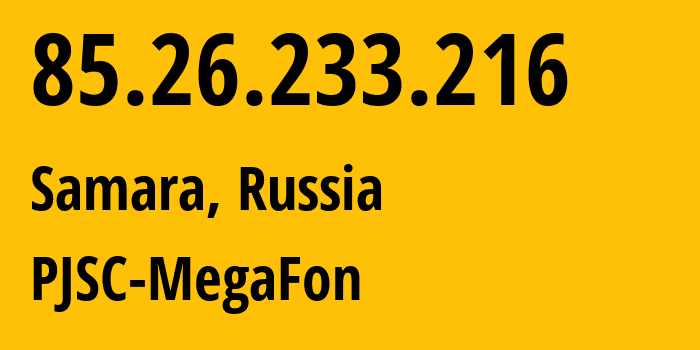 IP-адрес 85.26.233.216 (Самара, Самарская Область, Россия) определить местоположение, координаты на карте, ISP провайдер AS31133 PJSC-MegaFon // кто провайдер айпи-адреса 85.26.233.216