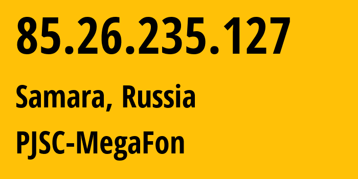 IP address 85.26.235.127 (Samara, Samara Oblast, Russia) get location, coordinates on map, ISP provider AS31133 PJSC-MegaFon // who is provider of ip address 85.26.235.127, whose IP address