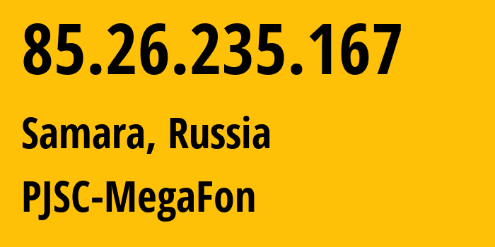 IP address 85.26.235.167 (Samara, Samara Oblast, Russia) get location, coordinates on map, ISP provider AS31133 PJSC-MegaFon // who is provider of ip address 85.26.235.167, whose IP address