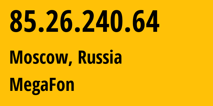 IP address 85.26.240.64 (Moscow, Moscow, Russia) get location, coordinates on map, ISP provider AS31195 MegaFon // who is provider of ip address 85.26.240.64, whose IP address