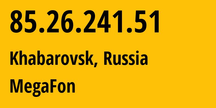 IP-адрес 85.26.241.51 (Хабаровск, Хабаровский край, Россия) определить местоположение, координаты на карте, ISP провайдер AS31133 MegaFon // кто провайдер айпи-адреса 85.26.241.51