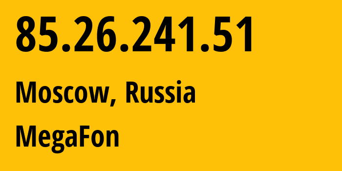 IP address 85.26.241.51 (Moscow, Moscow, Russia) get location, coordinates on map, ISP provider AS31133 MegaFon // who is provider of ip address 85.26.241.51, whose IP address