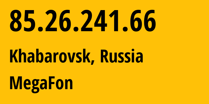 IP address 85.26.241.66 (Khabarovsk, Khabarovsk, Russia) get location, coordinates on map, ISP provider AS31133 MegaFon // who is provider of ip address 85.26.241.66, whose IP address