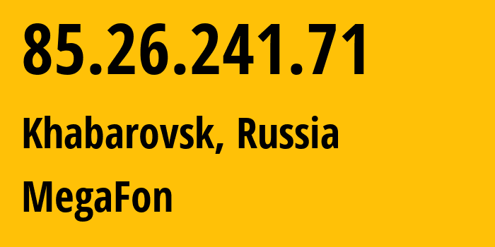 IP-адрес 85.26.241.71 (Хабаровск, Хабаровский Край, Россия) определить местоположение, координаты на карте, ISP провайдер AS31133 MegaFon // кто провайдер айпи-адреса 85.26.241.71